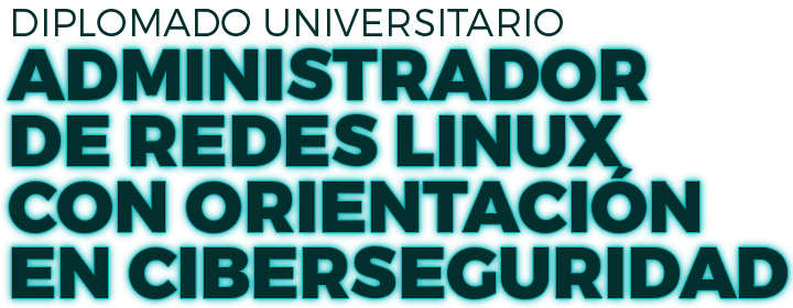 Diplomado Universitario ADMINISTRADOR DE REDES LINUX CON ORIENTACIÓN EN CIBERSEGURIDAD